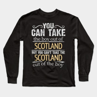 You Can Take The Boy Out Of Scotland But You Cant Take The Scotland Out Of The Boy - Gift for Scottish With Roots From Scotland Long Sleeve T-Shirt